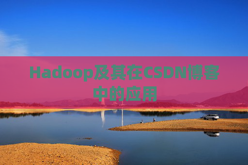 Hadoop及其在CSDN博客中的应用